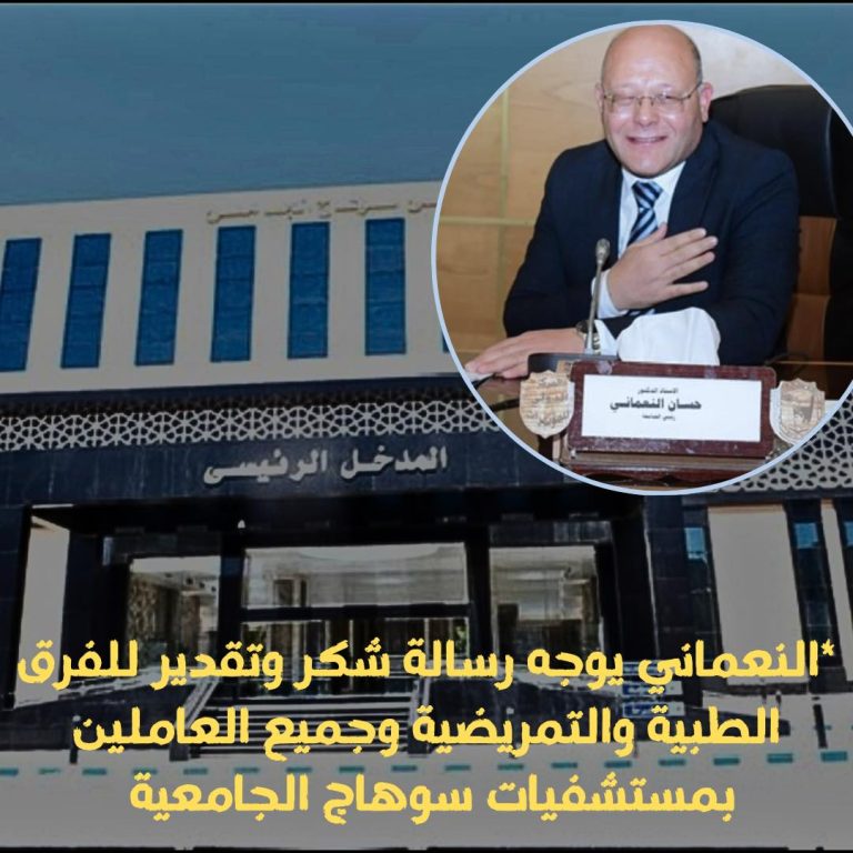 *النعماني يوجه رسالة شكر وتقدير للفرق الطبية والتمريضية وجميع العاملين بمستشفيات سوهاج الجامعية*